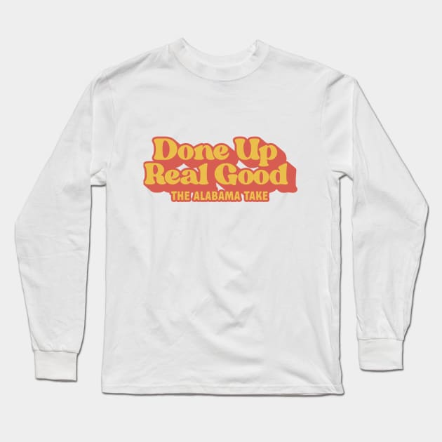 Done Up Real Good Long Sleeve T-Shirt by The Alabama Take